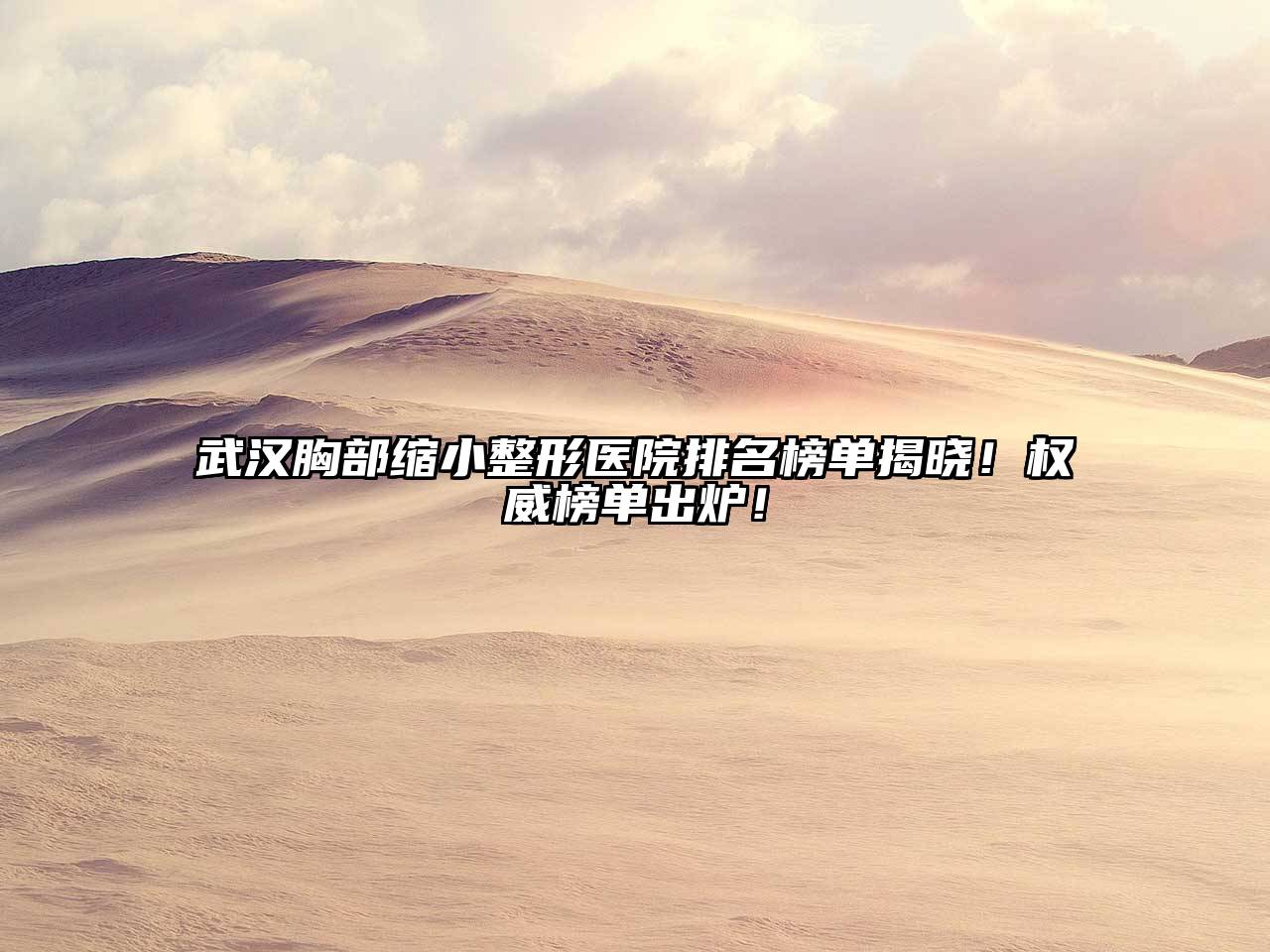 武汉胸部缩小整形医院排名榜单揭晓！权威榜单出炉！