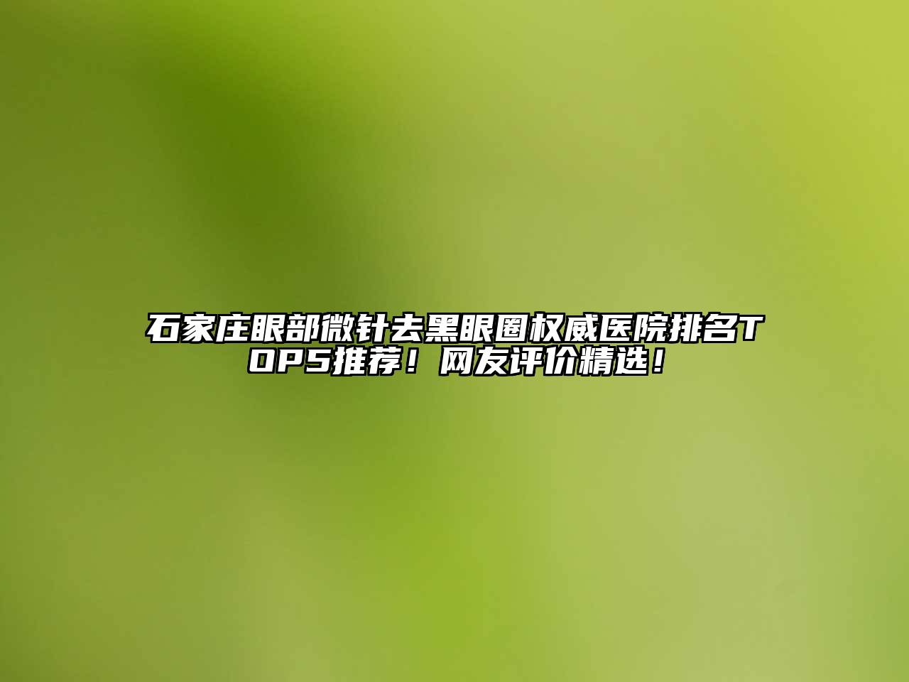 石家庄眼部微针去黑眼圈权威医院排名TOP5推荐！网友评价精选！