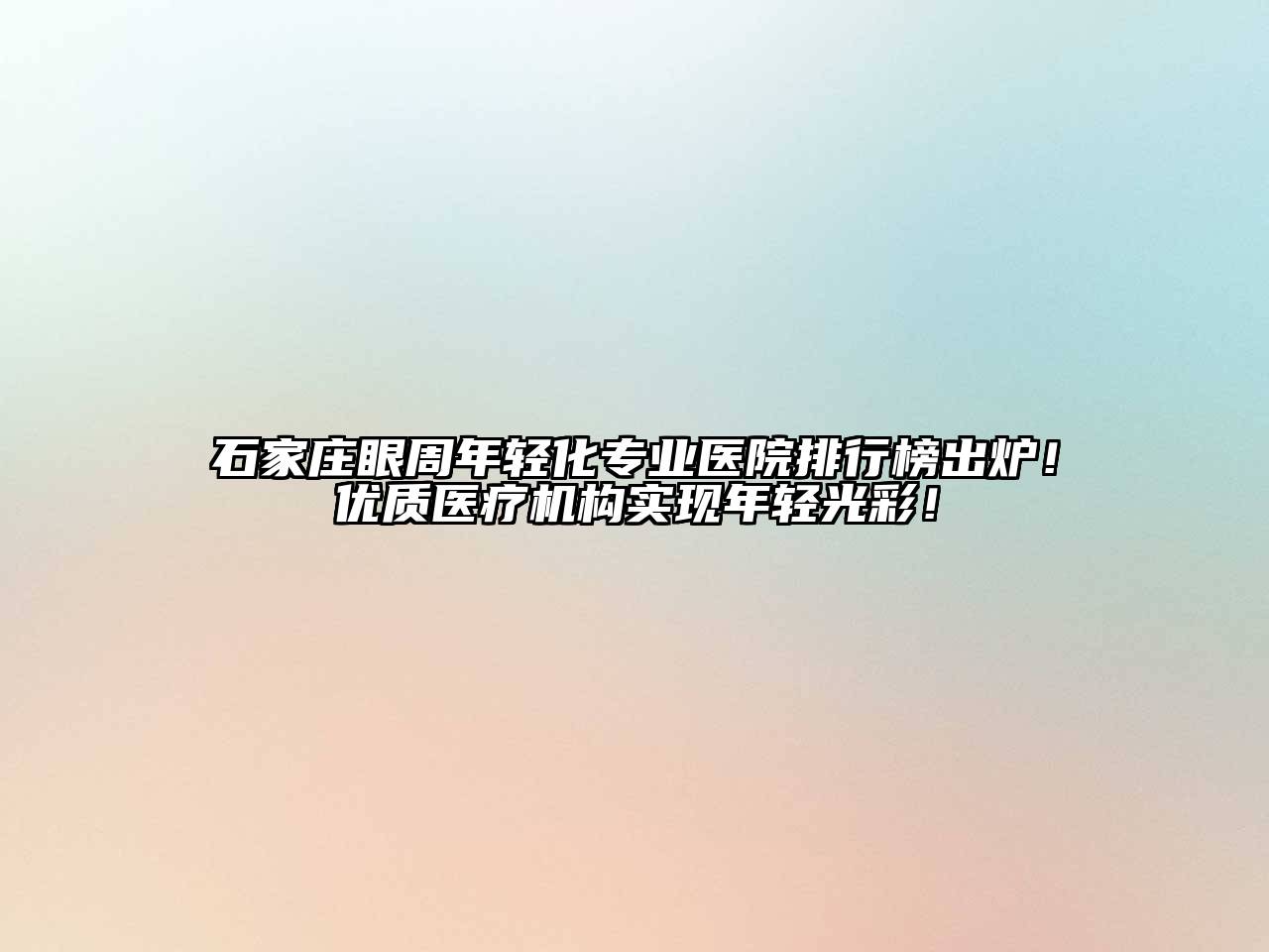 石家庄眼周年轻化专业医院排行榜出炉！优质医疗机构实现年轻光彩！